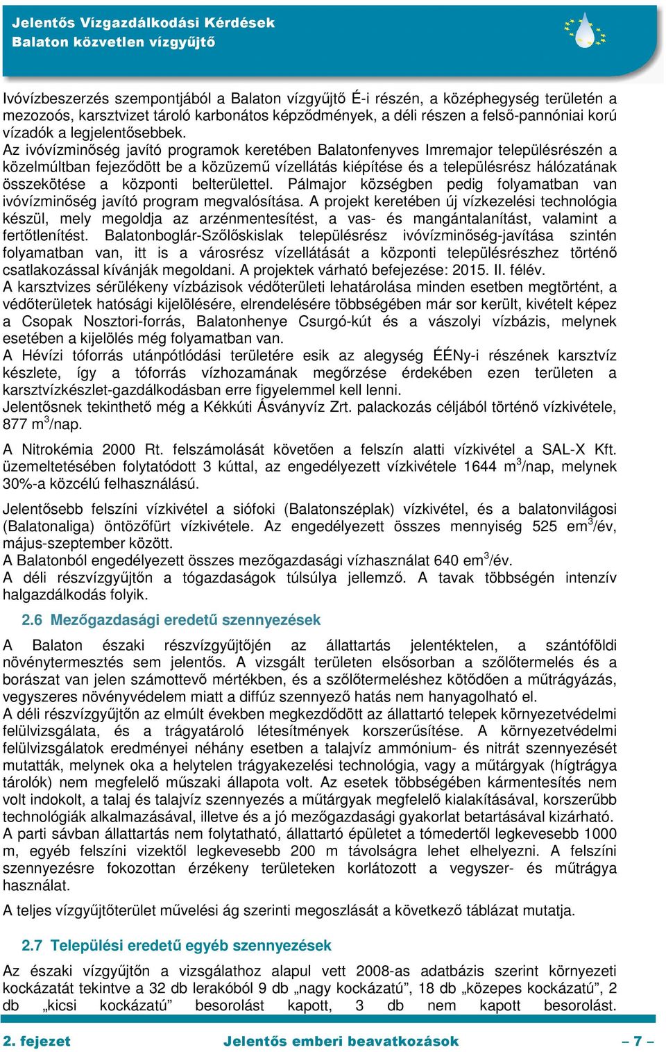 Az ivóvízminőség javító programok keretében Balatonfenyves Imremajor településrészén a közelmúltban fejeződött be a közüzemű vízellátás kiépítése és a településrész hálózatának összekötése a központi