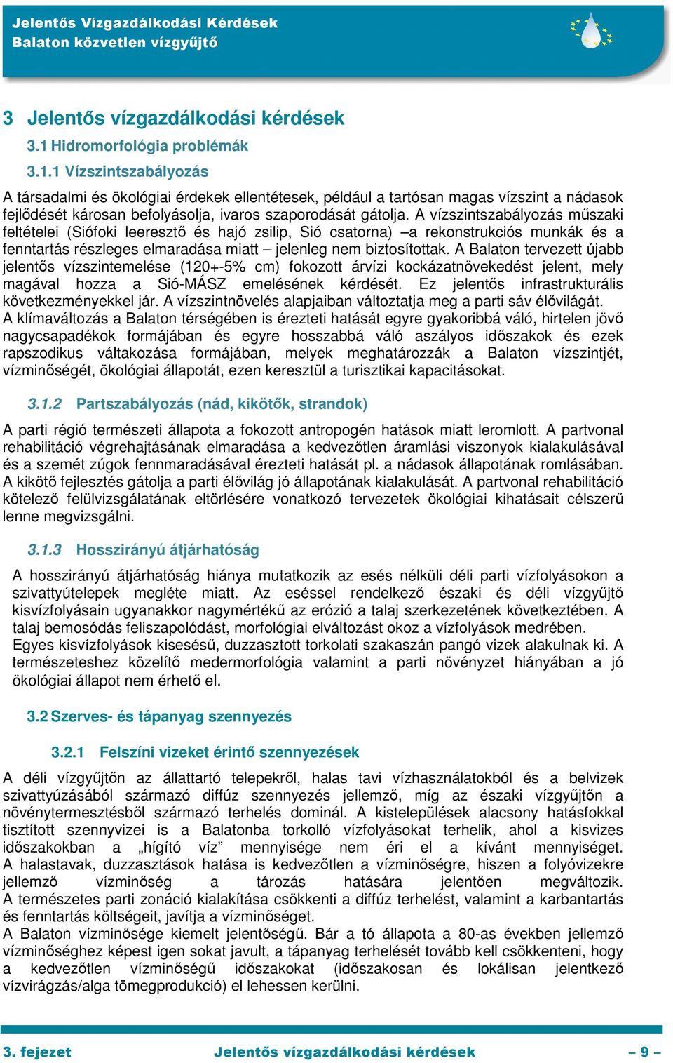 1 Vízszintszabályozás A társadalmi és ökológiai érdekek ellentétesek, például a tartósan magas vízszint a nádasok fejlődését károsan befolyásolja, ivaros szaporodását gátolja.