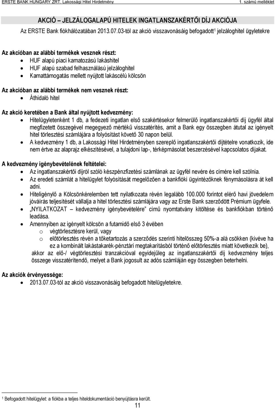 Kamattámogatás mellett nyújtott lakáscélú kölcsön Az akcióban az alábbi termékek nem vesznek részt: Áthidaló hitel Az akció keretében a Bank által nyújtott kedvezmény: Hitelügyletenként 1 db, a