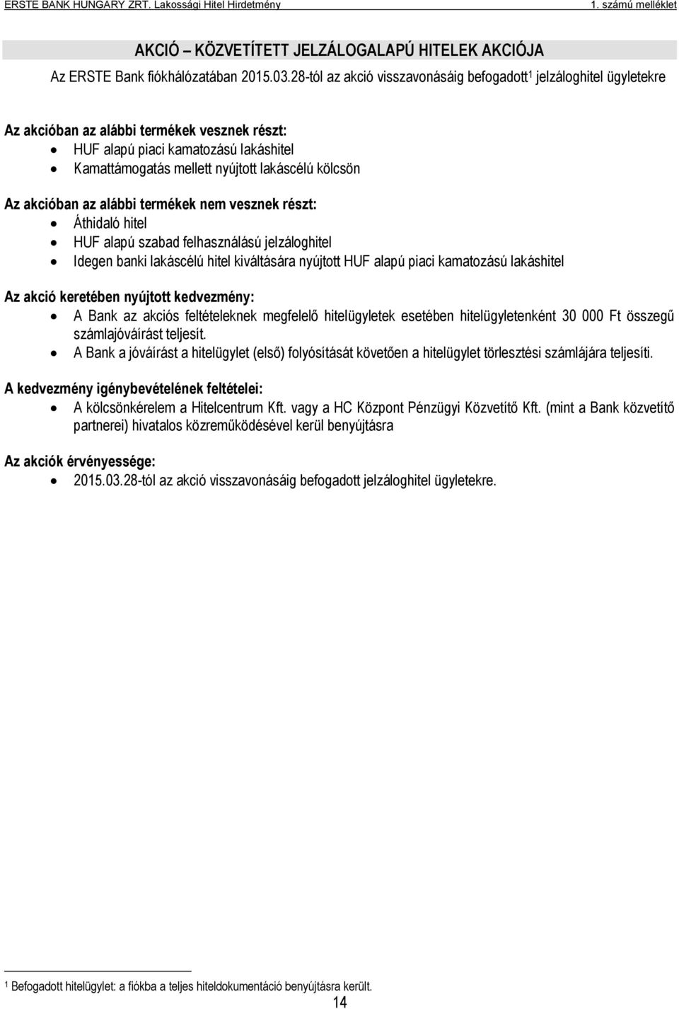 kölcsön Az akcióban az alábbi termékek nem vesznek részt: Áthidaló hitel HUF alapú szabad felhasználású jelzáloghitel Idegen banki lakáscélú hitel kiváltására nyújtott HUF alapú piaci kamatozású