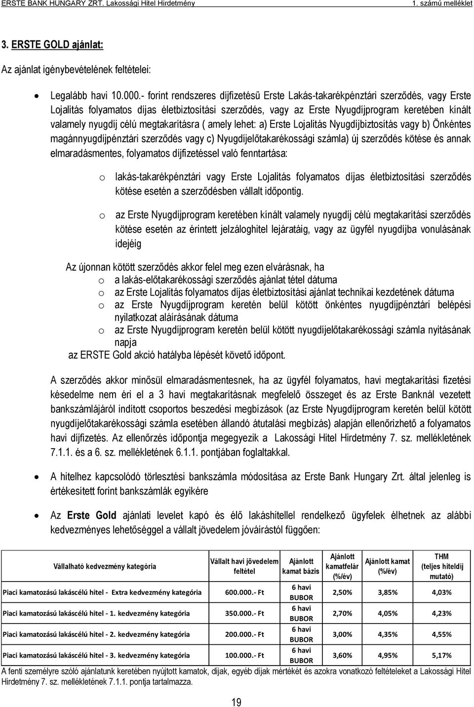 célú megtakarításra ( amely lehet: a) Erste Lojalitás Nyugdíjbiztosítás vagy b) Önkéntes magánnyugdíjpénztári szerződés vagy c) Nyugdíjelőtakarékossági számla) új szerződés kötése és annak