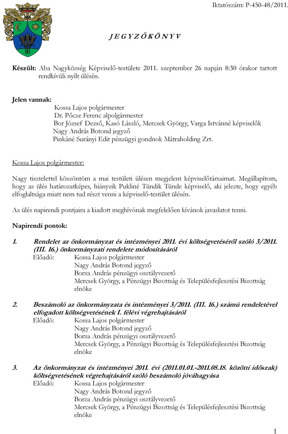 Pőcze Ferenc alpolgármester Bor József Dezső, Kasó László, Mercsek György, Varga Istvánné képviselők Nagy tisztelettel köszöntöm a mai testületi ülésen megjelent képviselőtársaimat.