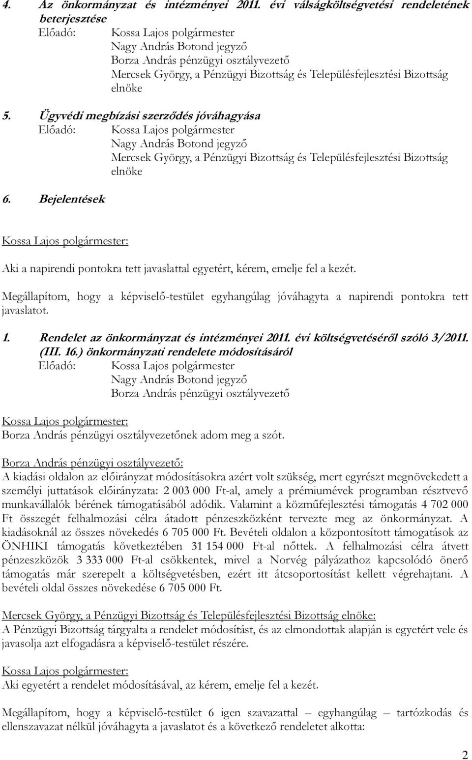 Rendelet az önkormányzat és intézményei 2011. évi költségvetéséről szóló 3/2011. (III. 16.) önkormányzati rendelete módosításáról nek adom meg a szót.