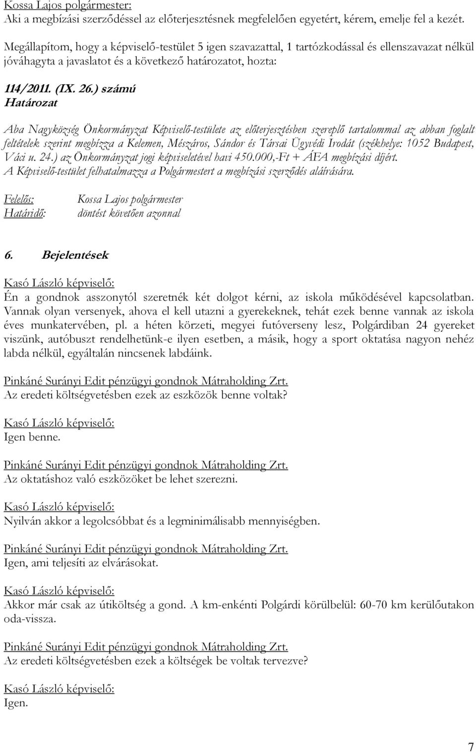 ) számú Határozat Aba Nagyközség Önkormányzat Képviselő-testülete az előterjesztésben szereplő tartalommal az abban foglalt feltételek szerint megbízza a Kelemen, Mészáros, Sándor és Társai Ügyvédi