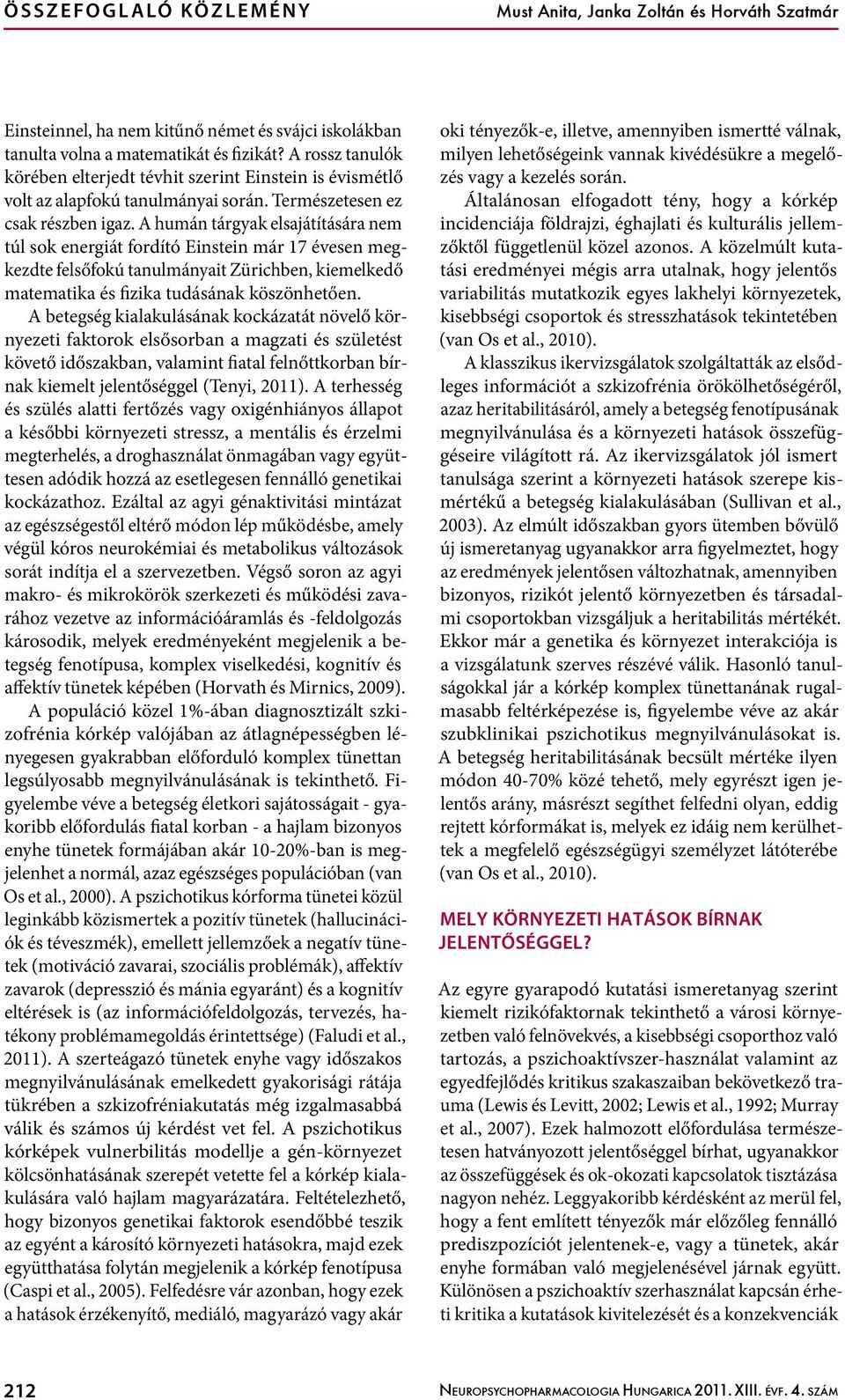 A humán tárgyak elsajátítására nem túl sok energiát fordító Einstein már 17 évesen megkezdte felsőfokú tanulmányait Zürichben, kiemelkedő matematika és fizika tudásának köszönhetően.