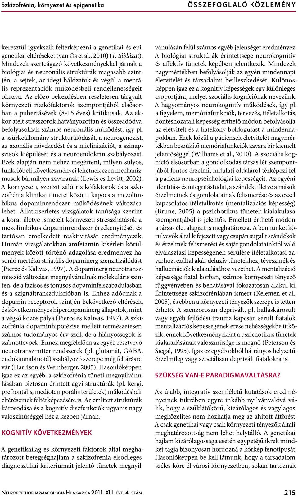 okozva. Az előző bekezdésben részletesen tárgyalt környezeti rizikófaktorok szempontjából elsősorban a pubertásévek (8-15 éves) kritikusak.