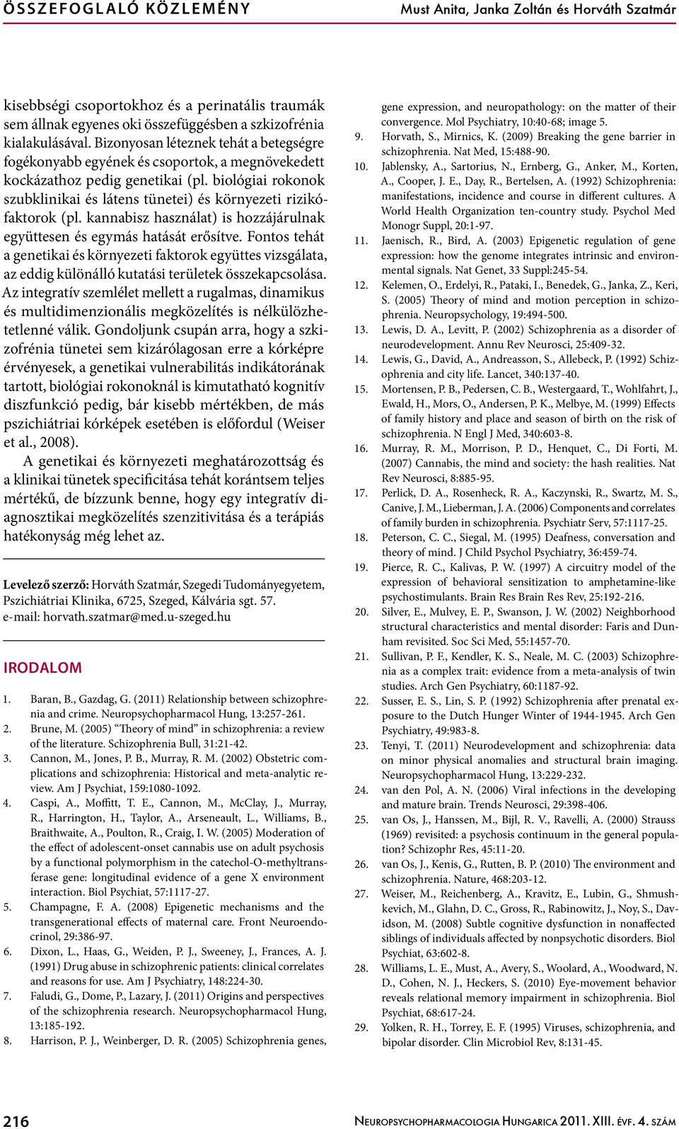 biológiai rokonok szubklinikai és látens tünetei) és környezeti rizikófaktorok (pl. kannabisz használat) is hozzájárulnak együttesen és egymás hatását erősítve.