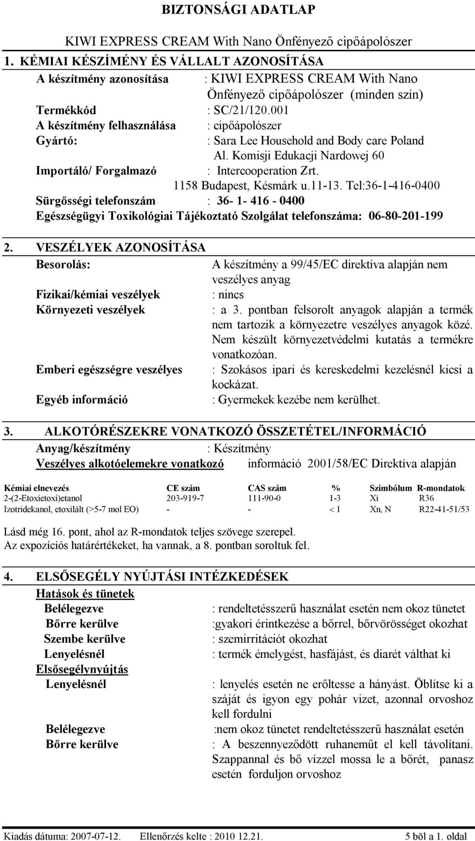 1158 Budapest, Késmárk u.11-13. Tel:36-1-416-0400 Sürgősségi telefonszám : 36-1- 416-0400 Egészségügyi Toxikológiai Tájékoztató Szolgálat telefonszáma: 06-80-201-199 2.