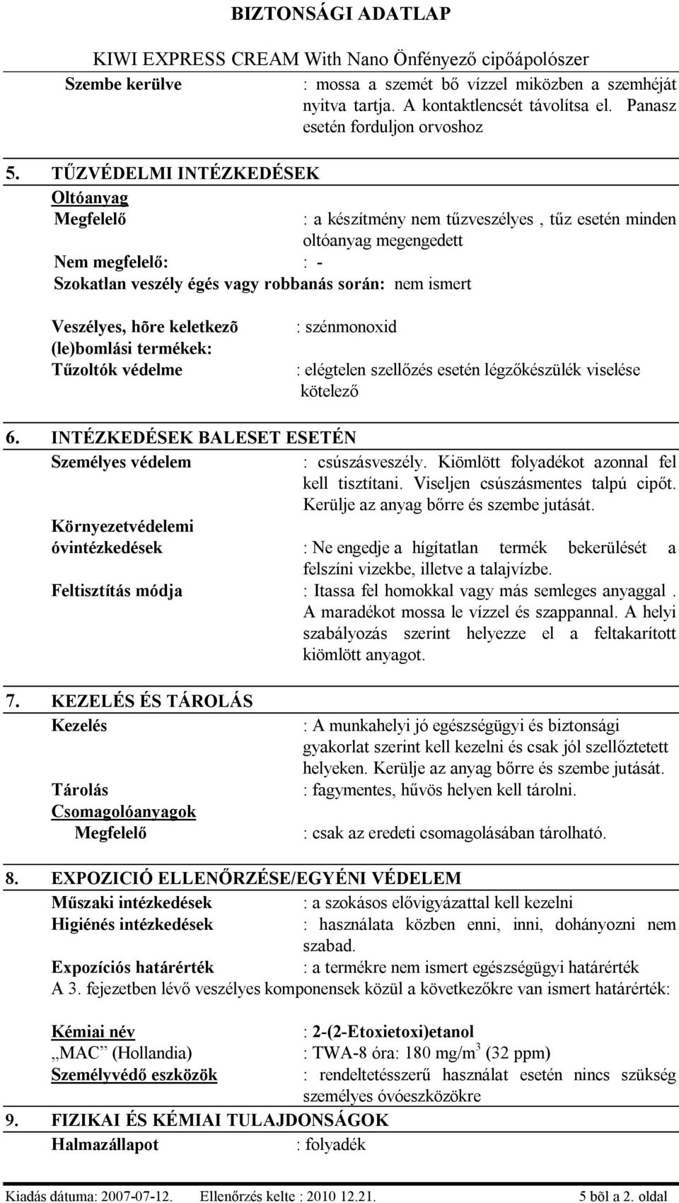 Veszélyes, hõre keletkezõ (le)bomlási termékek: Tűzoltók védelme : szénmonoxid : elégtelen szellőzés esetén légzőkészülék viselése kötelező 6.