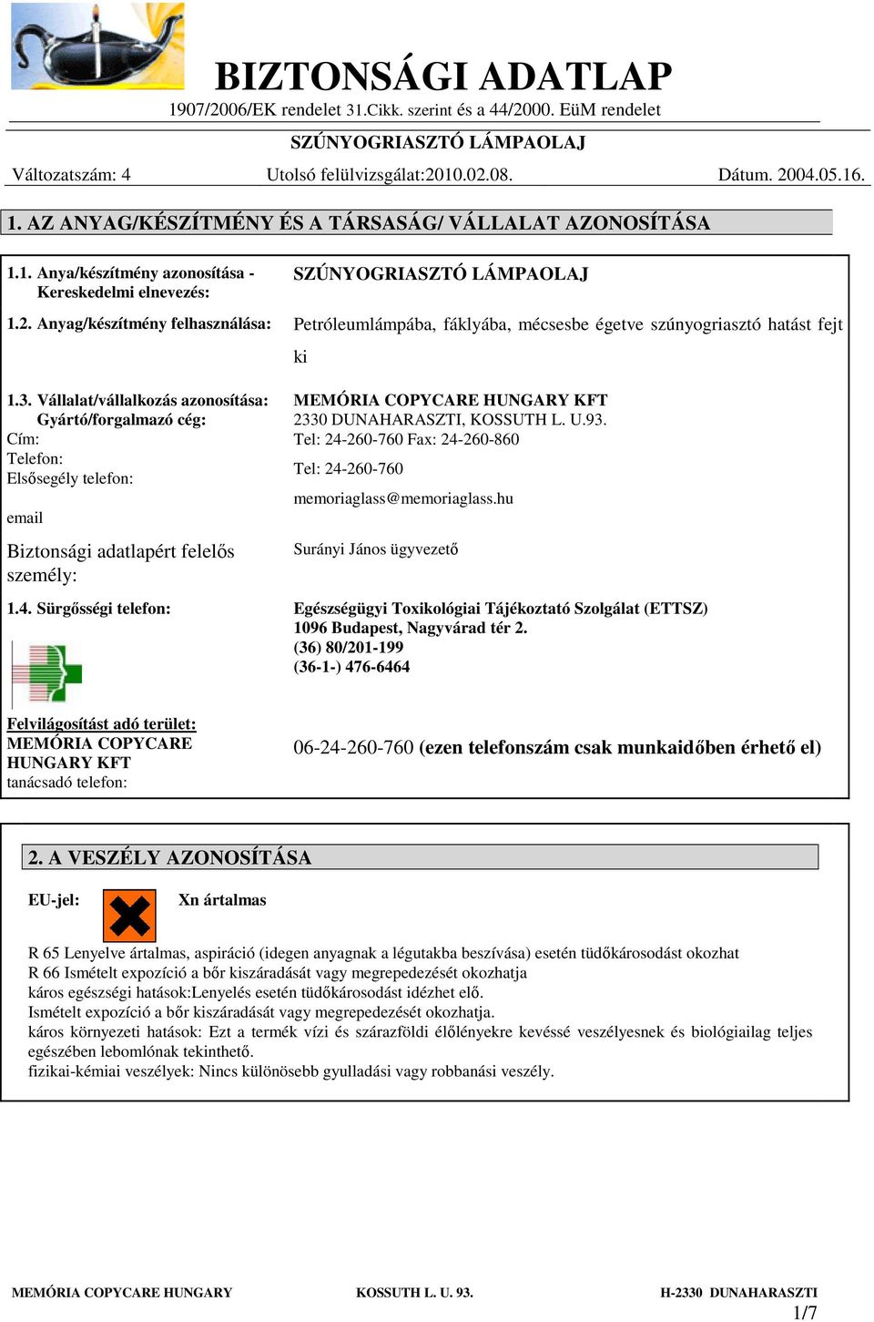 Vállalat/vállalkozás azonosítása: Gyártó/forgalmazó cég: Cím: Telefon: Elsősegély telefon: email Biztonsági adatlapért felelős személy: 1.4.