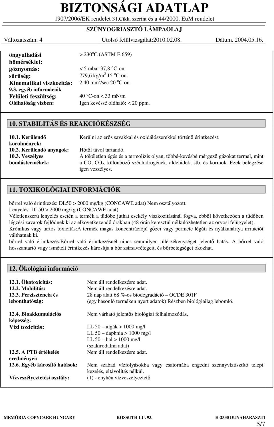 körülmények: 10.2. Kerülendő anyagok: Hőtől távol tartandó. 10.3.