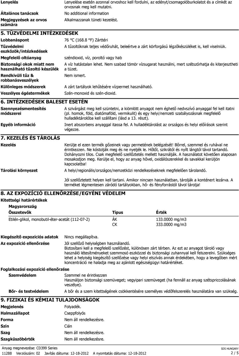 módszerek Veszélyes égéstermékek Lenyelése esetén azonnal orvoshoz kell fordulni, az edényt/csomagolóburkolatot és a címkét az orvosnak meg kell mutatni.
