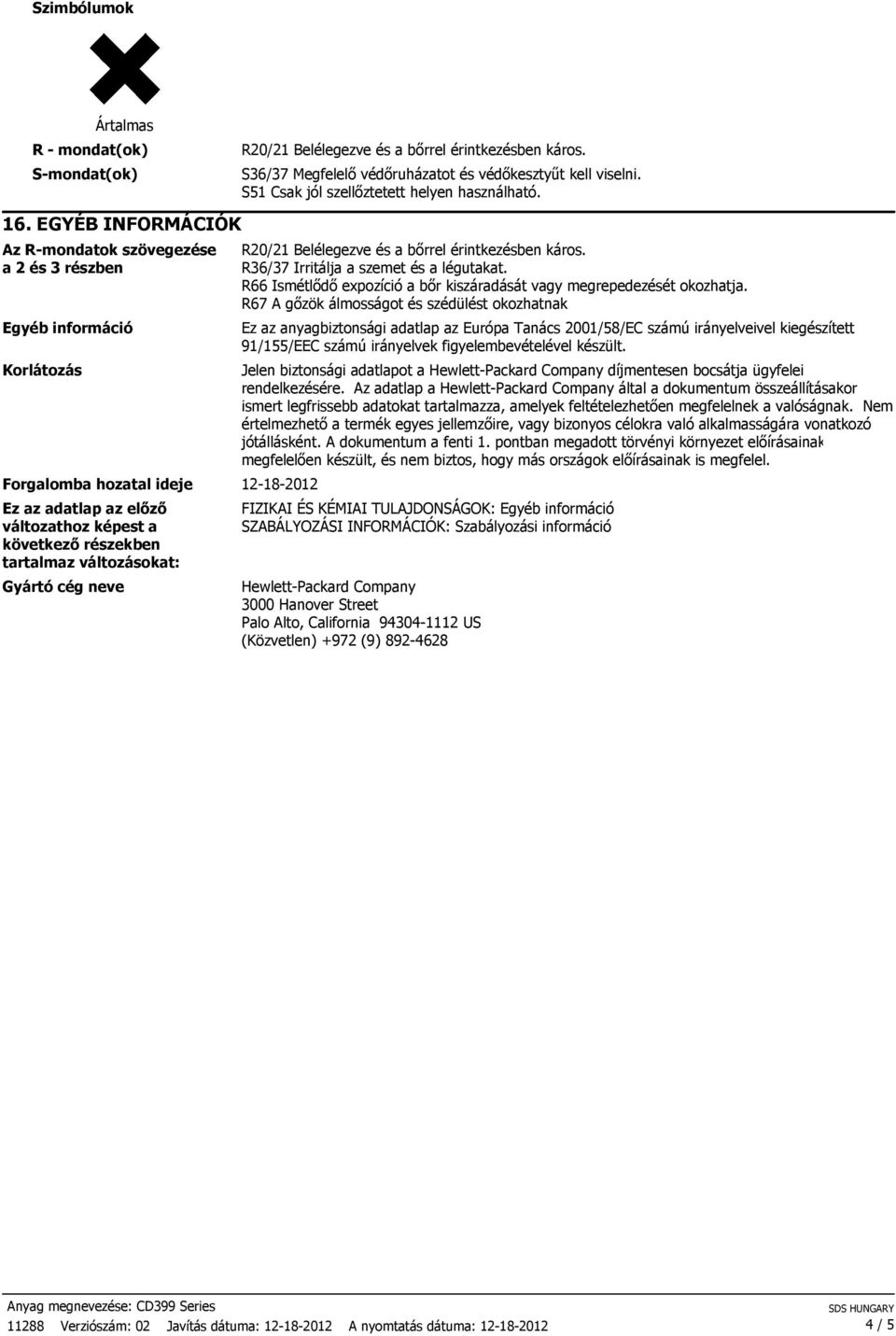EGYÉB INFORMÁCIÓK Az R-mondatok szövegezése a 2 és 3 részben Egyéb információ Korlátozás Forgalomba hozatal ideje 12-18-2012 Ez az adatlap az elızı változathoz képest a következı részekben tartalmaz