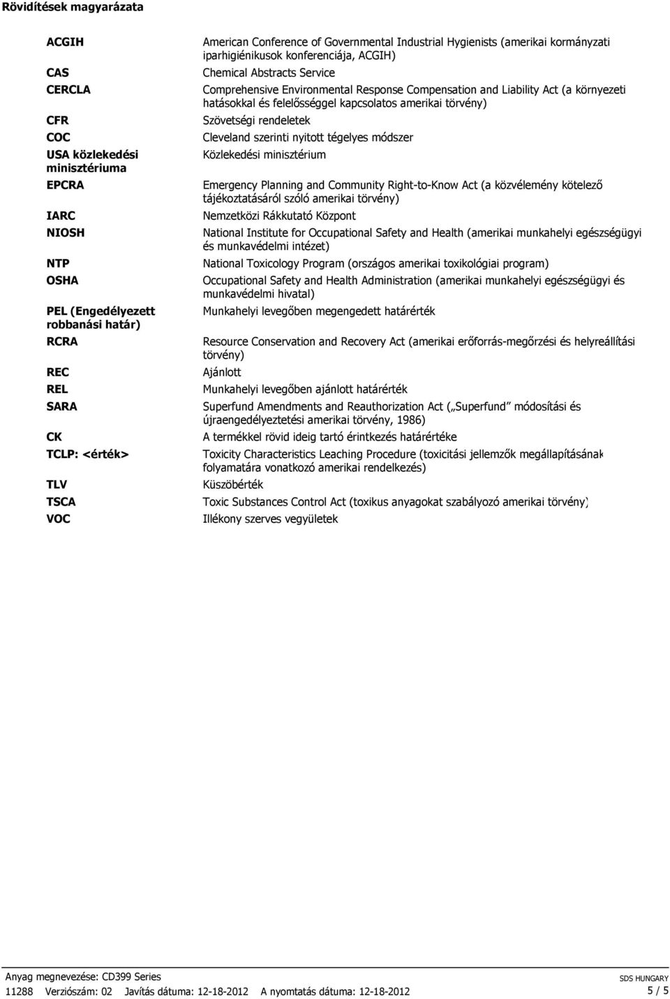 Liability Act (a környezeti hatásokkal és felelısséggel kapcsolatos amerikai törvény) Szövetségi rendeletek Cleveland szerinti nyitott tégelyes módszer Közlekedési minisztérium Emergency Planning and