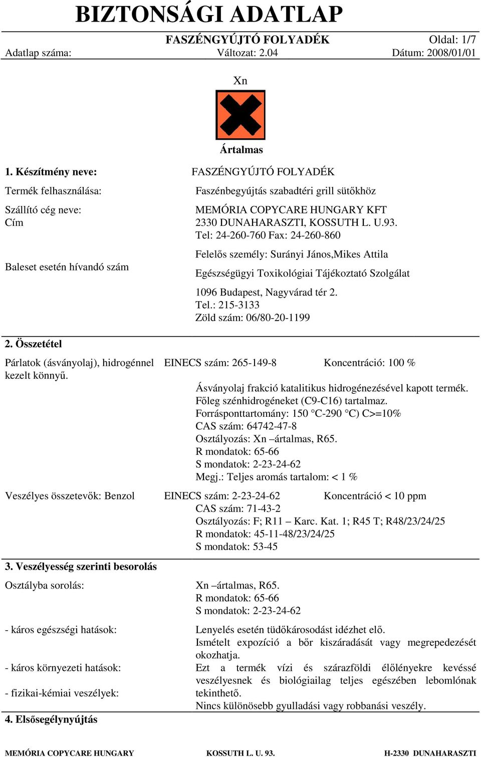 Tel: 24-260-760 Fax: 24-260-860 Felelős személy: Surányi János,Mikes Attila Egészségügyi Toxikológiai Tájékoztató Szolgálat 1096 Budapest, Nagyvárad tér 2. Tel.