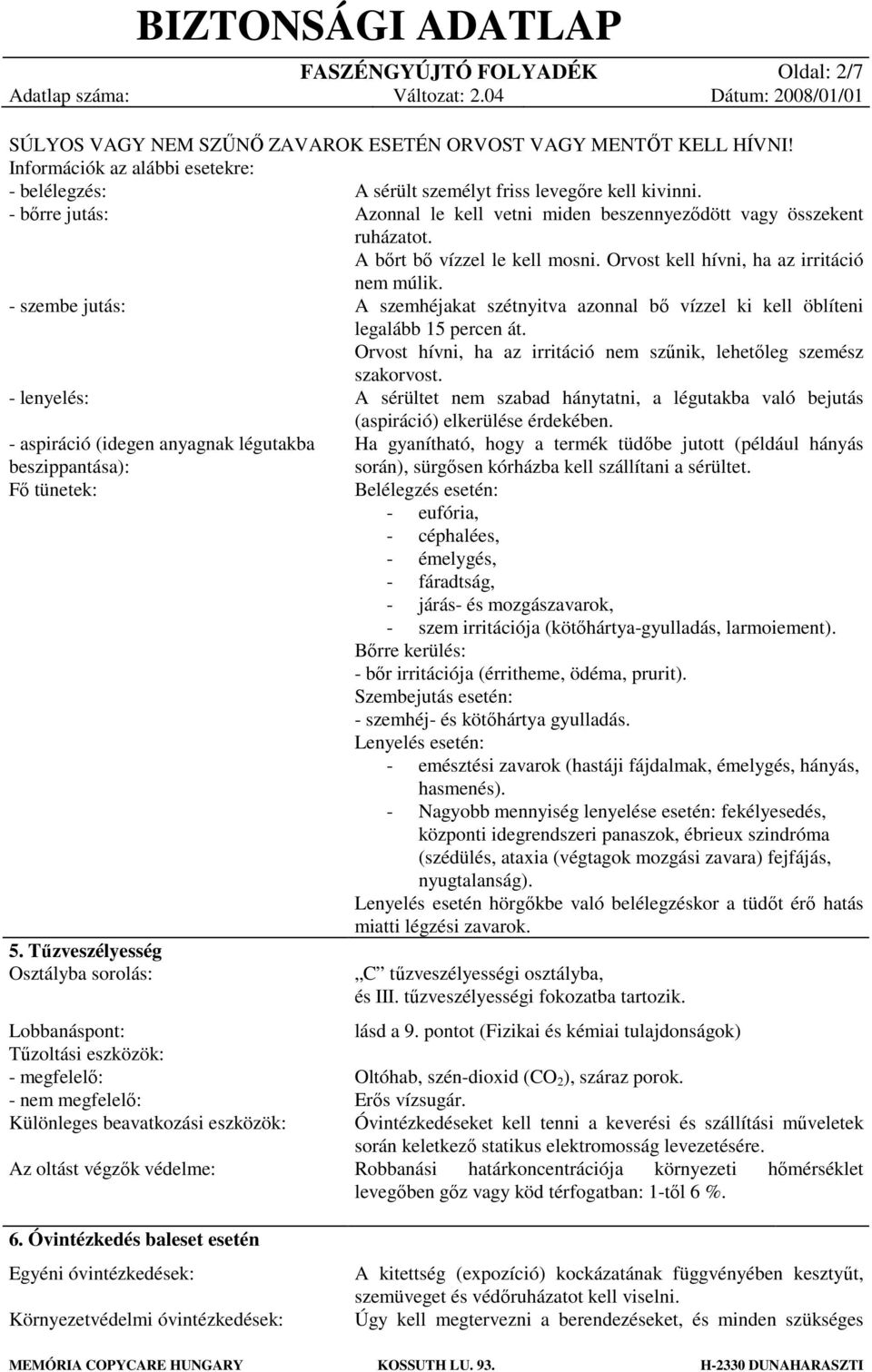Tűzveszélyesség Osztályba sorolás: Lobbanáspont: Tűzoltási eszközök: - megfelelő: - nem megfelelő: Különleges beavatkozási eszközök: Az oltást végzők védelme: A sérült személyt friss levegőre kell
