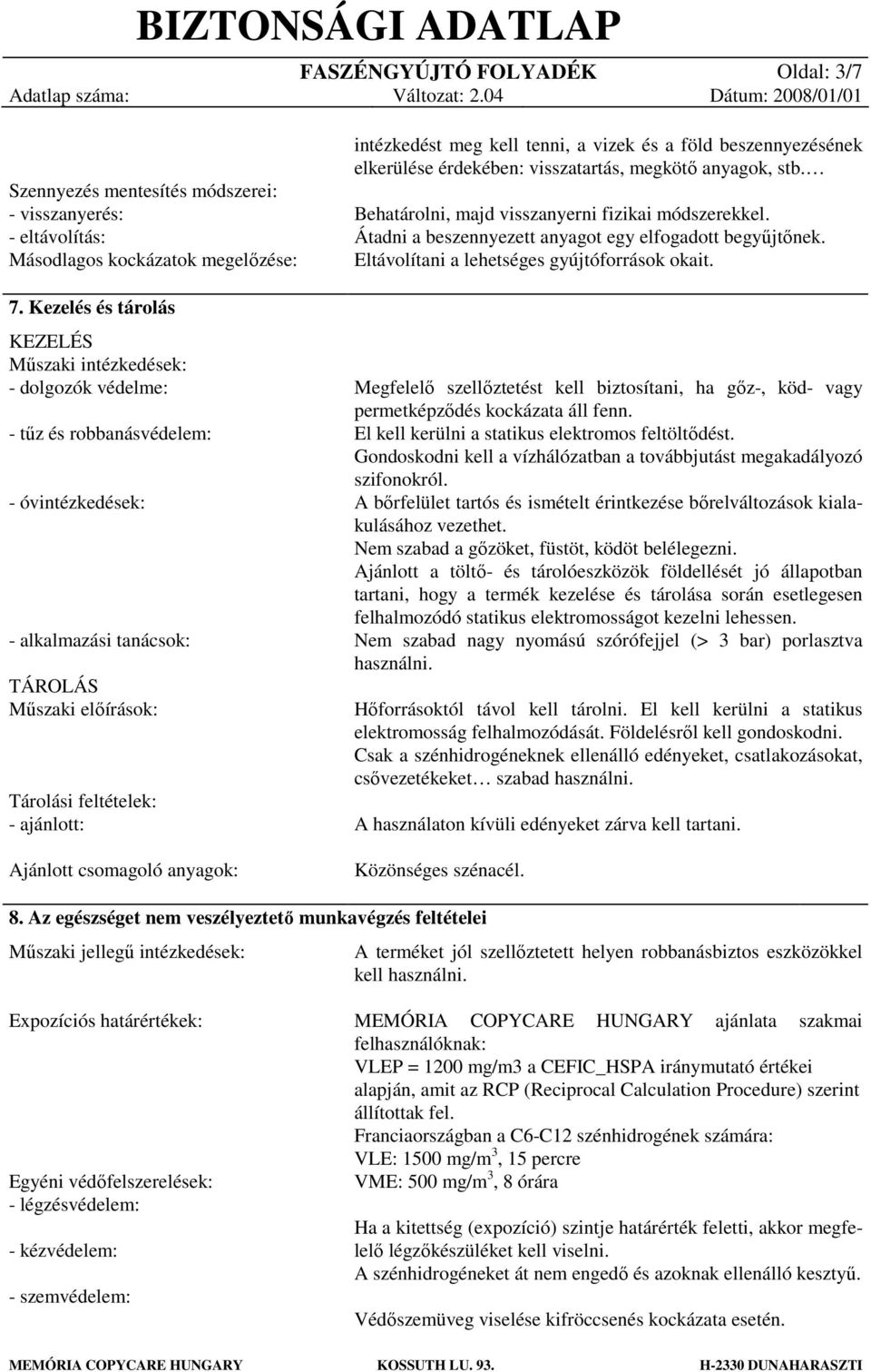 Ajánlott csomagoló anyagok: intézkedést meg kell tenni, a vizek és a föld beszennyezésének elkerülése érdekében: visszatartás, megkötő anyagok, stb.