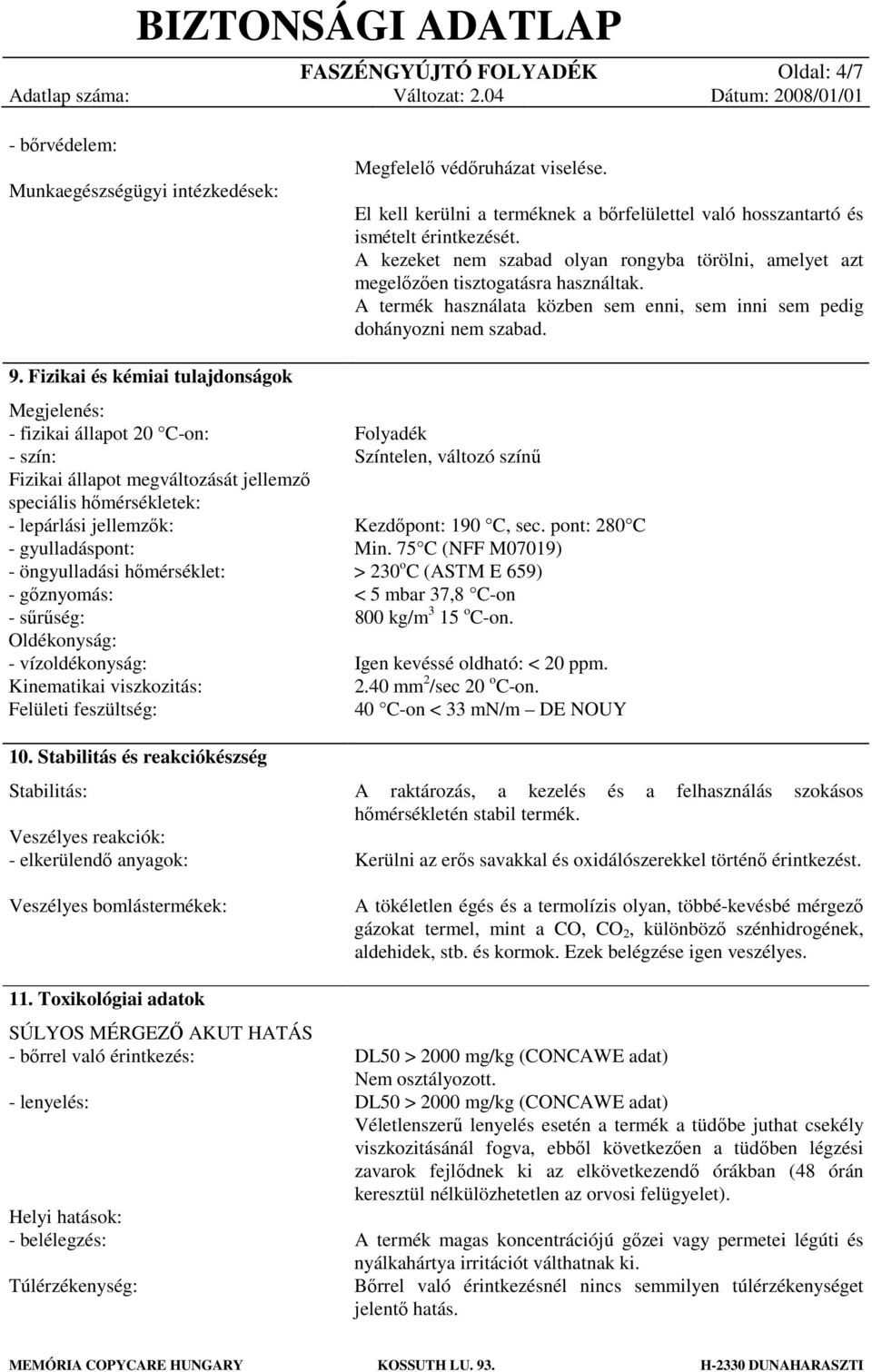 hőmérséklet: - gőznyomás: - sűrűség: Oldékonyság: - vízoldékonyság: Kinematikai viszkozitás: Felületi feszültség: 10.