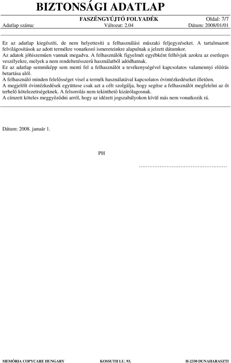 A felhasználók figyelmét egyébként felhívjuk azokra az esetleges veszélyekre, melyek a nem rendeltetésszerű használatból adódhatnak.
