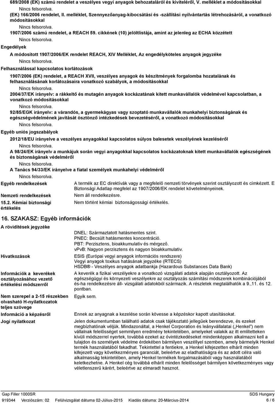 cikkének (10) jelöltlistája, amint az jelenleg az ECHA közzétett Engedélyek A módosított 1907/2006/EK rendelet REACH, XIV Melléklet, Az engedélyköteles anyagok jegyzéke Felhasználással kapcsolatos