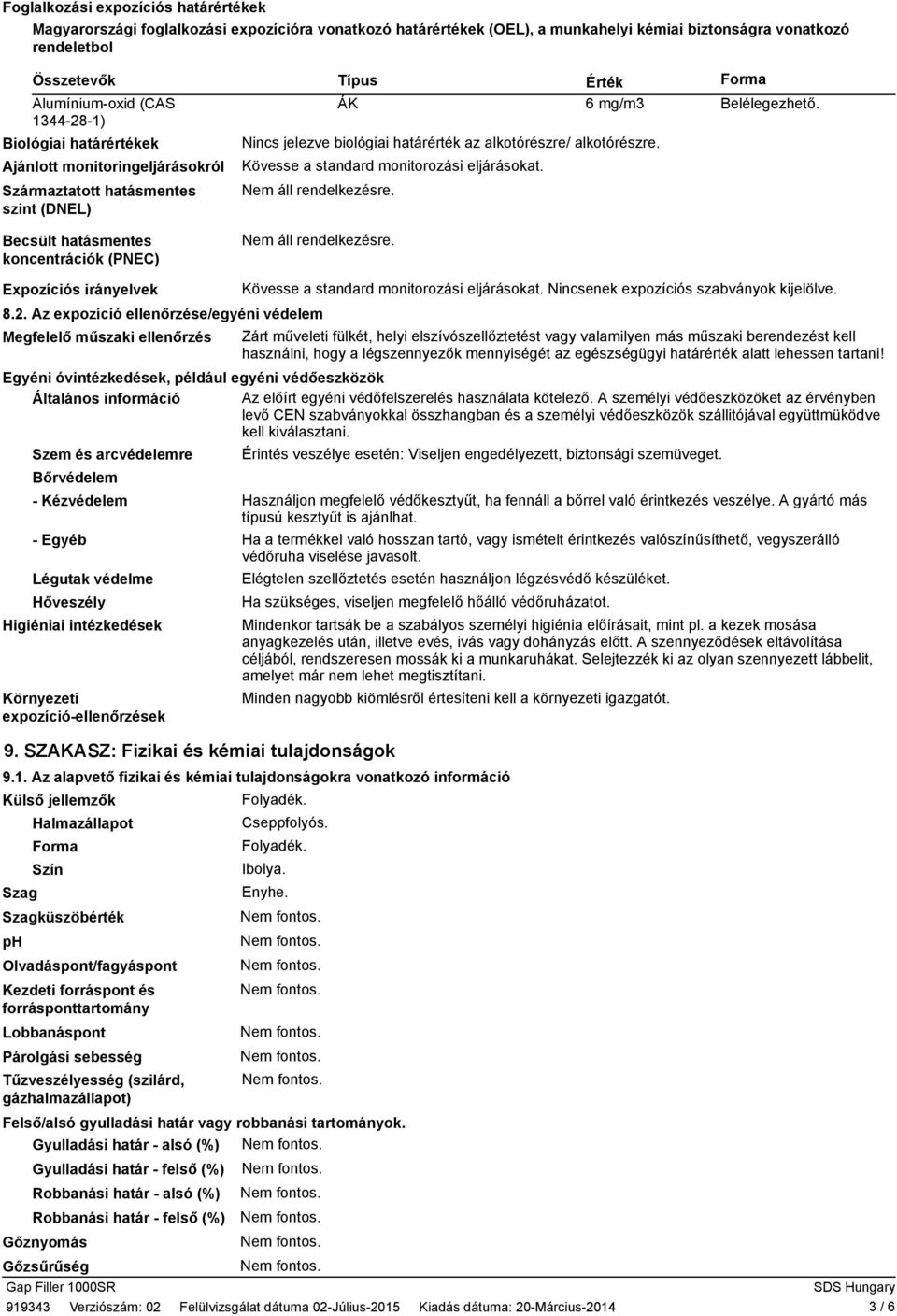 Nincs jelezve biológiai határérték az alkotórészre/ alkotórészre. Kövesse a standard monitorozási eljárásokat. Expozíciós irányelvek 8.2.