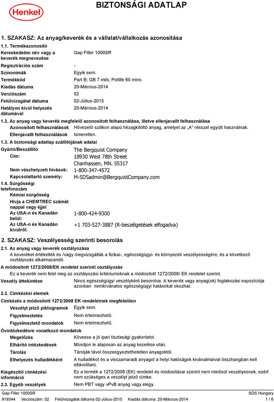 1. Termékazonosító Kereskedelmi név vagy a keverék megnevezése Regisztrációs szám Szinonimák Termékkód Kiadás dátuma Verziószám Felülvizsgálat dátuma Hatályon kívül helyezés dátumával - Part B; GB 7