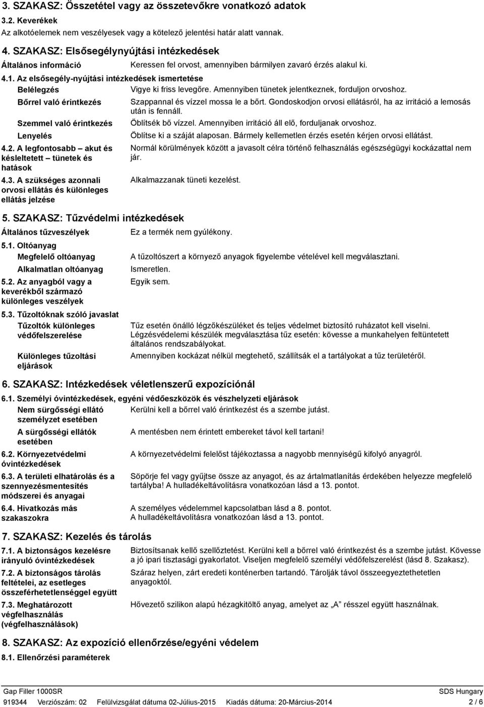Az elsősegély-nyújtási intézkedések ismertetése Vigye ki friss levegőre. Amennyiben tünetek jelentkeznek, forduljon orvoshoz. Belélegzés Bőrrel való érintkezés Szemmel való érintkezés Lenyelés 4.2.