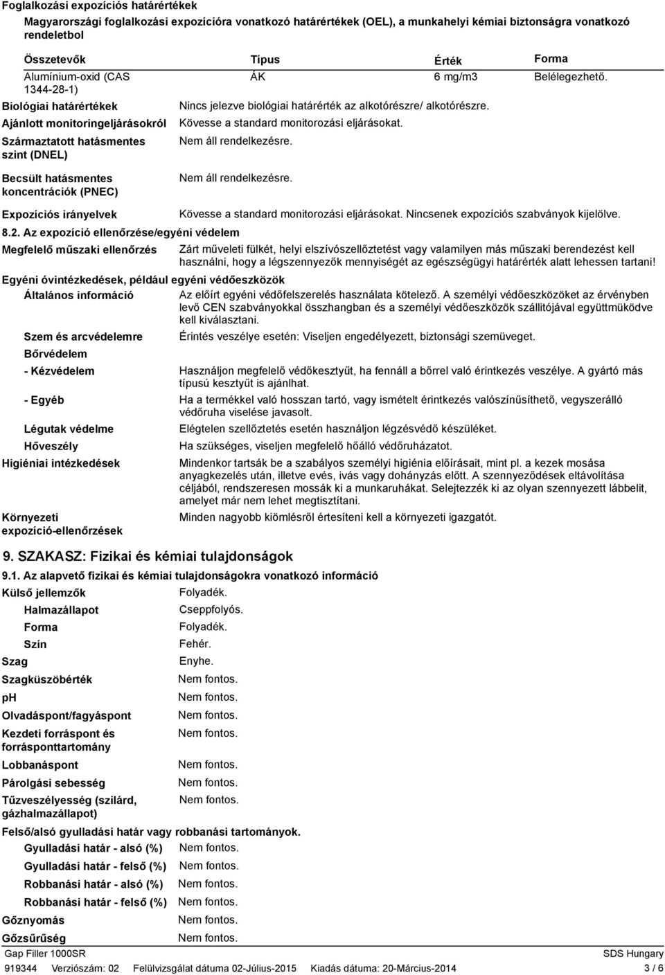 Nincs jelezve biológiai határérték az alkotórészre/ alkotórészre. Kövesse a standard monitorozási eljárásokat. Expozíciós irányelvek 8.2.