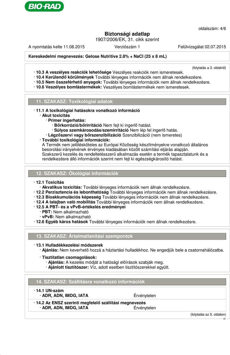 1 A toxikológiai hatásokra vonatkozó információ Akut toxicitás Primer ingerhatás: Bőrkorrózió/bőrirritáció Nem fejt ki ingerlő hatást. Súlyos szemkárosodás/szemirritáció Nem lép fel ingerlő hatás.