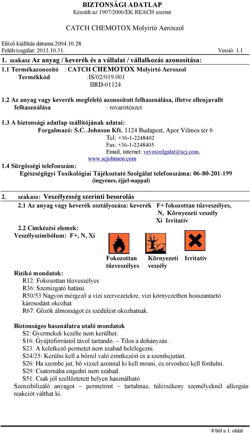 1124 Budapest, Apor Vilmos tér 6 Tel: +36-1-2248402 Fax: +36-1-2248405 Email, internet: vevoszolgalat@scj.com, www.scjohnson.com 1.