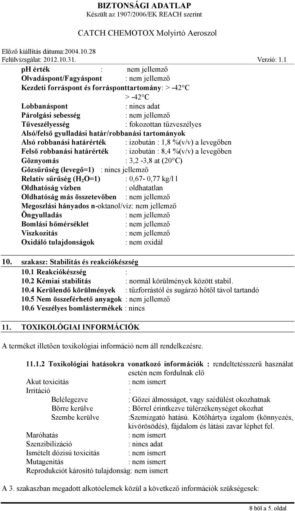 (levegő=1) : nincs jellemző Relatív sűrűség (H 2 O=1) : 0,67-0,77 kg/l l Oldhatóság vízben : oldhatatlan Oldhatóság más összetevőben Megoszlási hányados n-oktanol/víz Öngyulladás Bomlási hőmérséklet