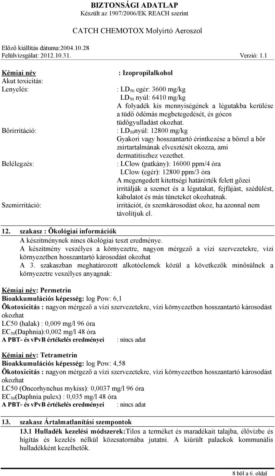 : LD 50 nyúl: 12800 mg/kg Gyakori vagy hosszantartó érintkezése a bőrrel a bőr zsírtartalmának elvesztését okozza, ami dermatitiszhez vezethet.