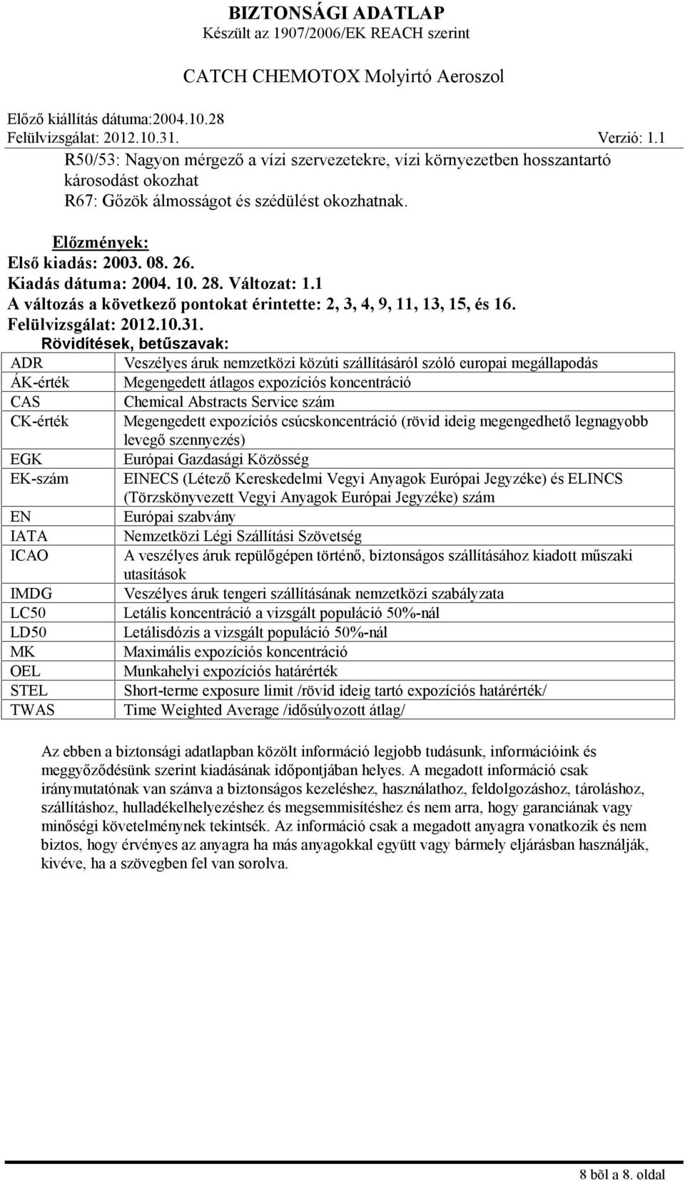 Rövidítések, betűszavak: ADR Veszélyes áruk nemzetközi közúti szállításáról szóló europai megállapodás ÁK-érték Megengedett átlagos expozíciós koncentráció CAS Chemical Abstracts Service szám