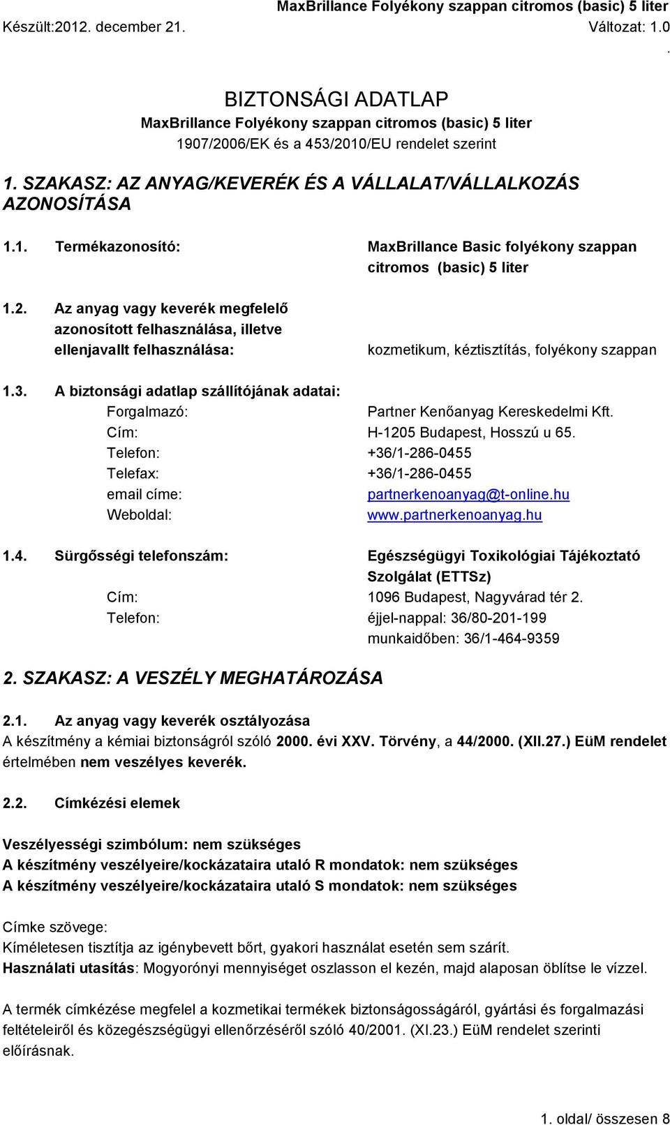 felhasználása: kozmetikum, kéztisztítás, folyékony szappan 13 A biztonsági adatlap szállítójának adatai: Forgalmazó: Partner Kenőanyag Kereskedelmi Kft Cím: H-1205 Budapest, Hosszú u 65 Telefon: