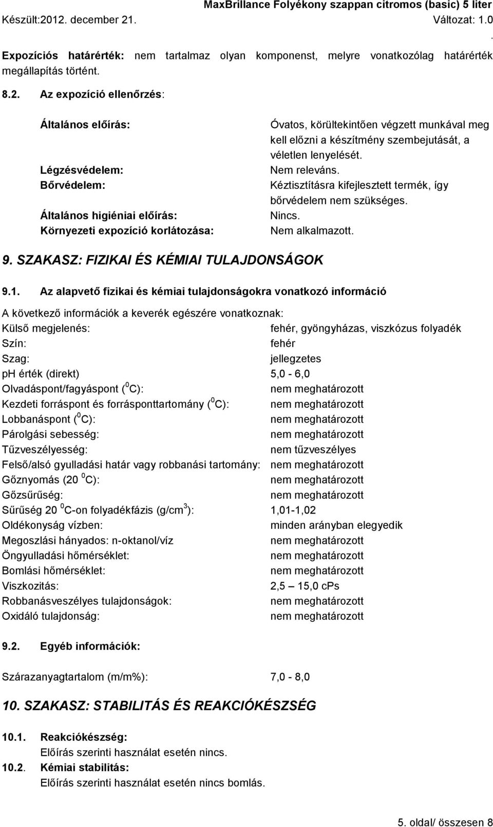 releváns Kéztisztításra kifejlesztett termék, így bőrvédelem nem szükséges Nincs Nem alkalmazott 9 SZAKASZ: FIZIKAI ÉS KÉMIAI TULAJDONSÁGOK 91 Az alapvető fizikai és kémiai tulajdonságokra vonatkozó