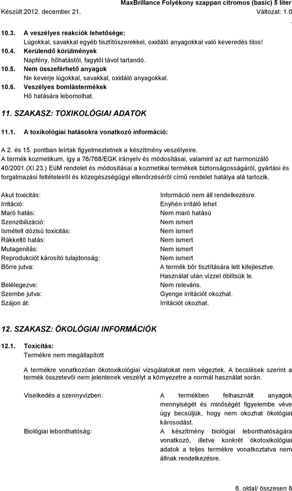 lebomolhat 11 SZAKASZ: TOXIKOLÓGIAI ADATOK 111 A toxikológiai hatásokra vonatkozó információ: A 2 és 15 pontban leírtak figyelmeztetnek a készítmény veszélyeire A termék kozmetikum, így a 76/768/EGK