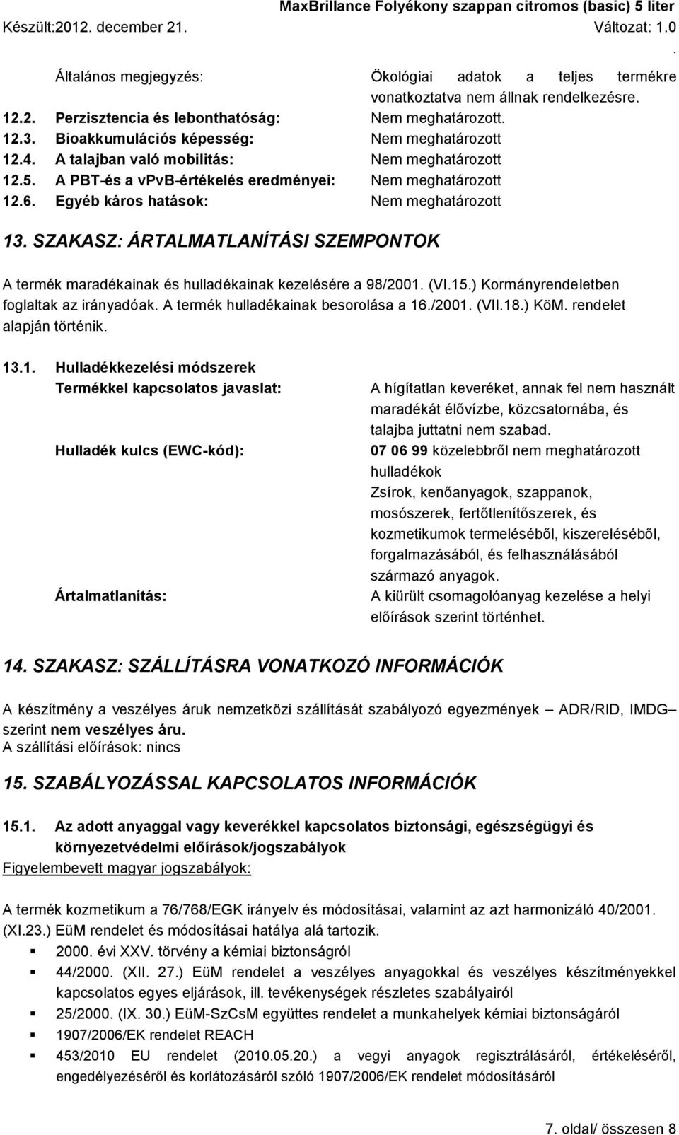 SZAKASZ: ÁRTALMATLANÍTÁSI SZEMPONTOK A termék maradékainak és hulladékainak kezelésére a 98/2001 (VI15) Kormányrendeletben foglaltak az irányadóak A termék hulladékainak besorolása a 16/2001 (VII18)