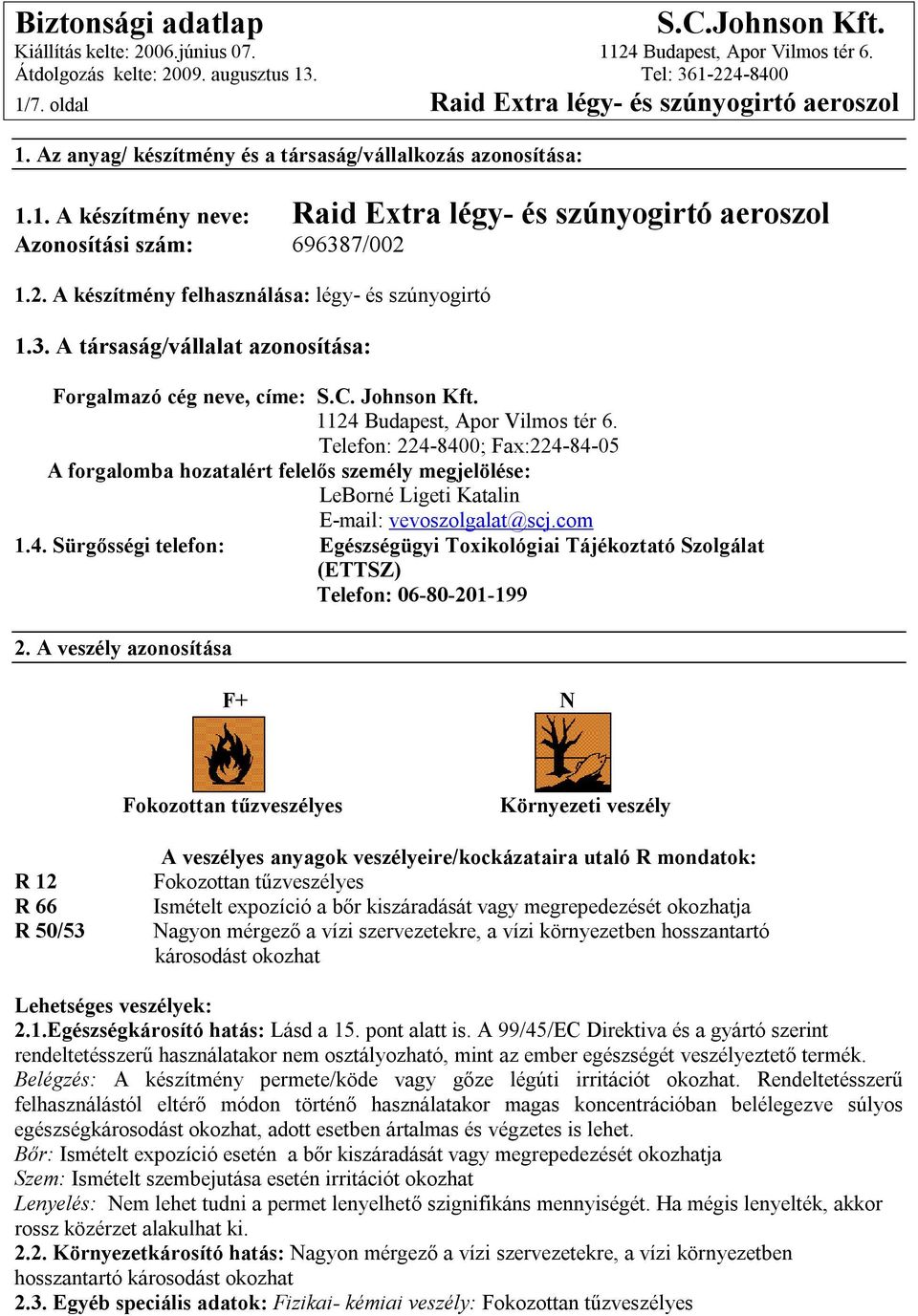 Telefon: 224-8400; Fax:224-84-05 A forgalomba hozatalért felelős személy megjelölése: LeBorné Ligeti Katalin E-mail: vevoszolgalat@scj.com 1.4. Sürgősségi telefon: Egészségügyi Toxikológiai Tájékoztató Szolgálat (ETTSZ) Telefon: 06-80-201-199 2.