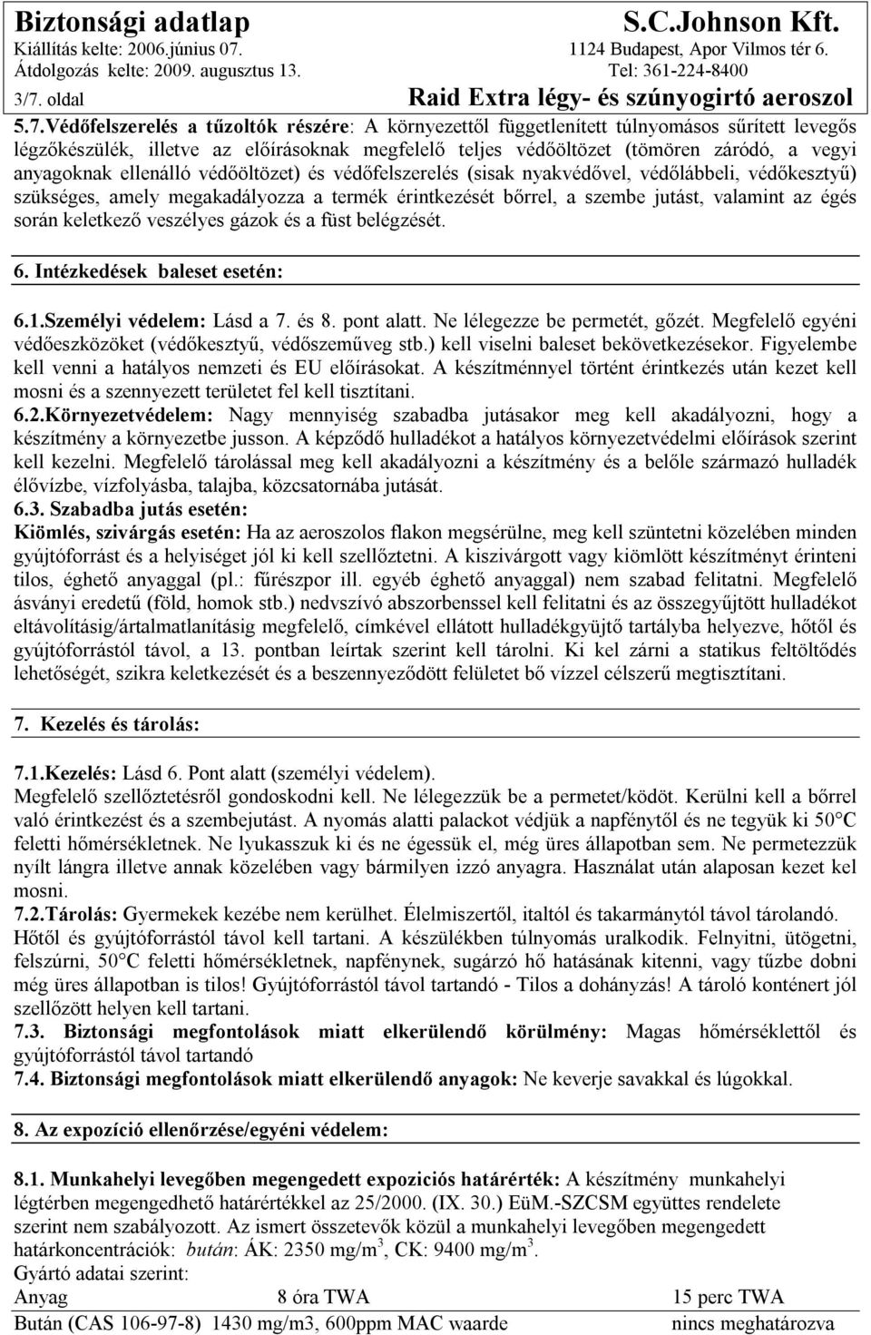 bőrrel, a szembe jutást, valamint az égés során keletkező veszélyes gázok és a füst belégzését. 6. Intézkedések baleset esetén: 6.1.Személyi védelem: Lásd a 7. és 8. pont alatt.