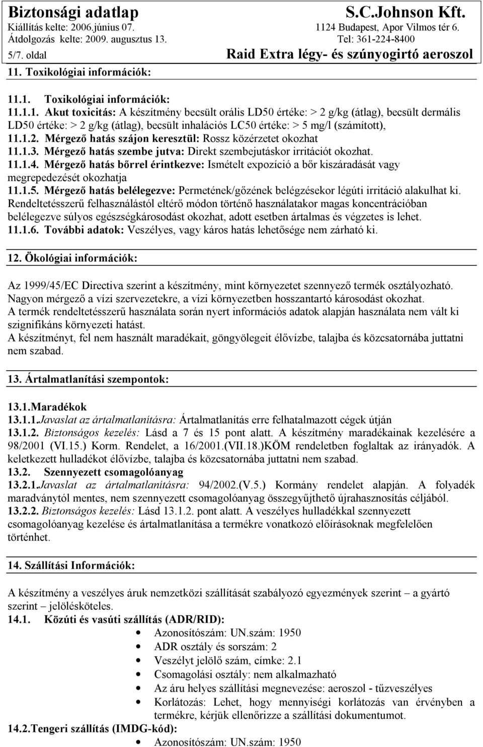 .1.1.1. Akut toxicitás: A készítmény becsült orális LD50 értéke: > 2 g/kg (átlag), becsült dermális LD50 értéke: > 2 g/kg (átlag), becsült inhalációs LC50 értéke: > 5 mg/l (számított), 11.1.2. Mérgező hatás szájon keresztül: Rossz közérzetet okozhat 11.