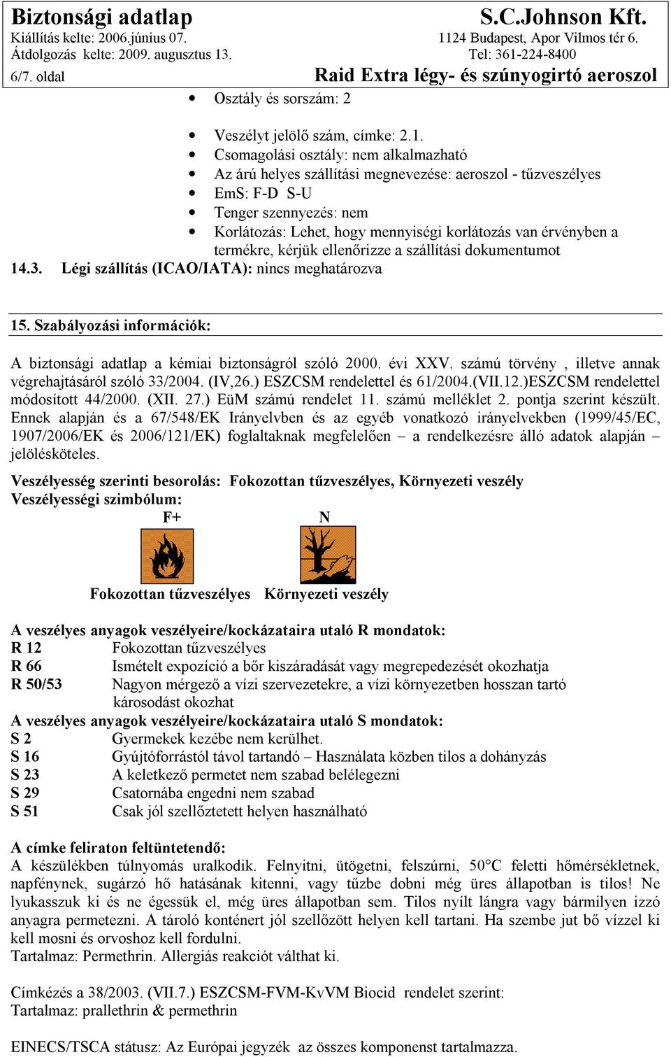 termékre, kérjük ellenőrizze a szállítási dokumentumot 14.3. Légi szállítás (ICAO/IATA): nincs meghatározva 15. Szabályozási információk: A biztonsági adatlap a kémiai biztonságról szóló 2000.