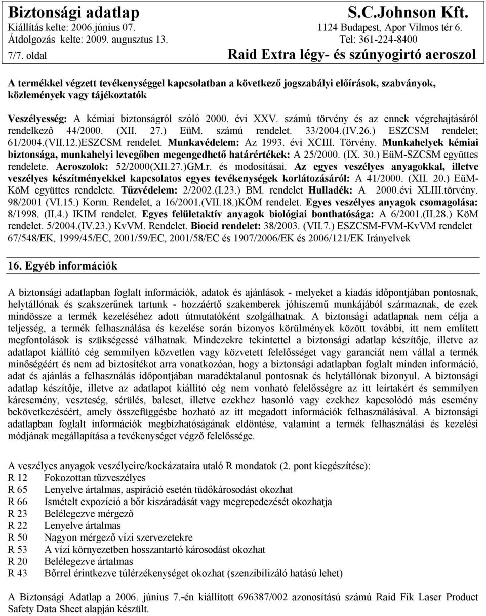 Munkavédelem: Az 1993. évi XCIII. Törvény. Munkahelyek kémiai biztonsága, munkahelyi levegőben megengedhető határértékek: A 25/2000. (IX. 30.) EüM-SZCSM együttes rendelete. Aeroszolok: 52/2000(XII.27.