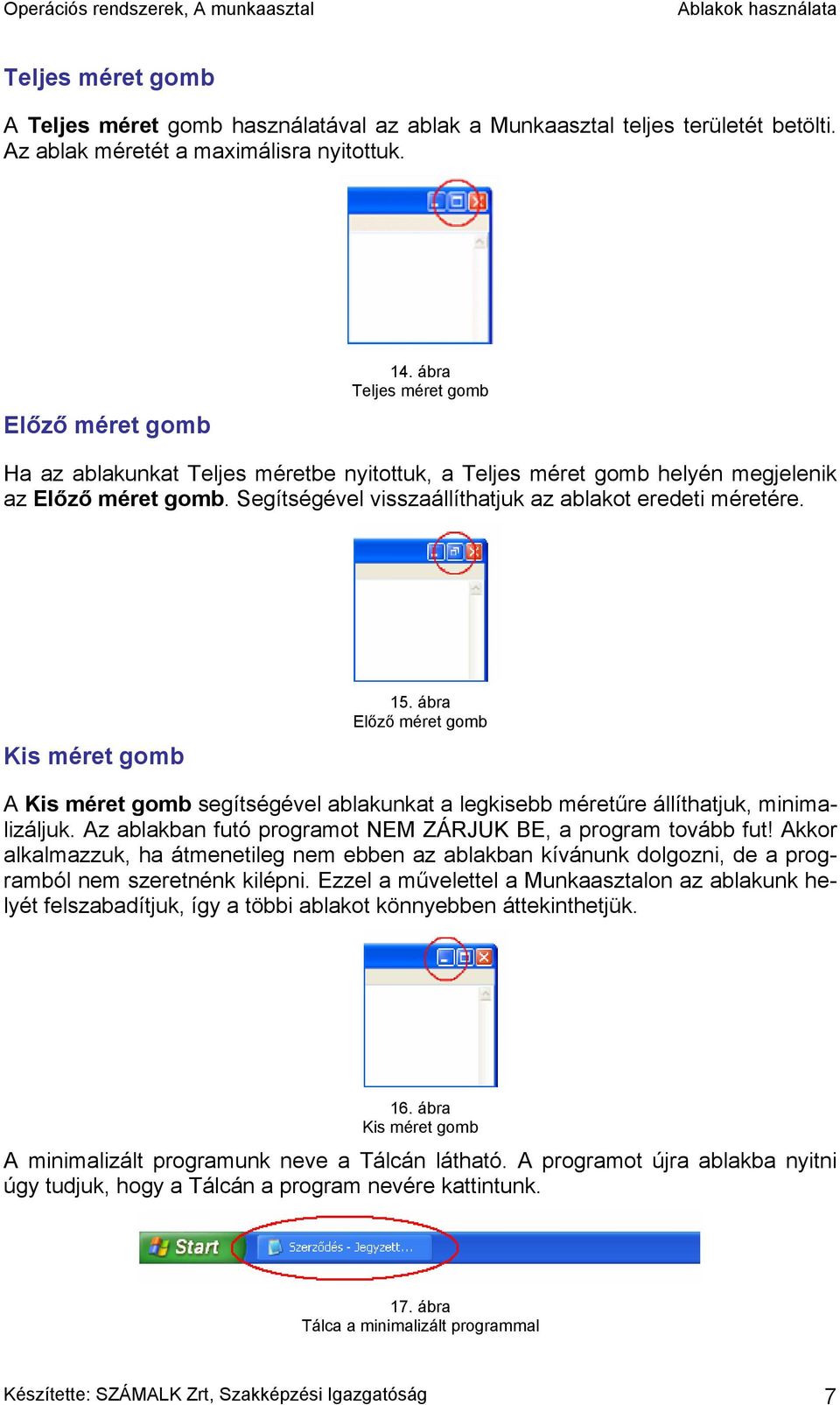 Kis méret gomb 15. ábra Előző méret gomb A Kis méret gomb segítségével ablakunkat a legkisebb méretűre állíthatjuk, minimalizáljuk. Az ablakban futó programot NEM ZÁRJUK BE, a program tovább fut!