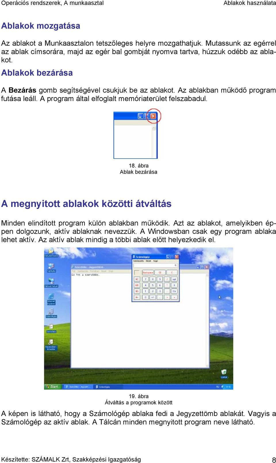 ábra Ablak bezárása A megnyitott ablakok közötti átváltás Minden elindított program külön ablakban működik. Azt az ablakot, amelyikben éppen dolgozunk, aktív ablaknak nevezzük.