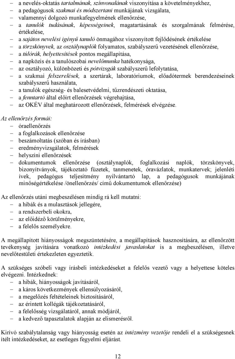 folyamatos, szabályszerű vezetésének ellenőrzése, a túlórák, helyettesítések pontos megállapítása, a napközis és a tanulószobai nevelőmunka hatékonysága, az osztályozó, különbözeti és pótvizsgák