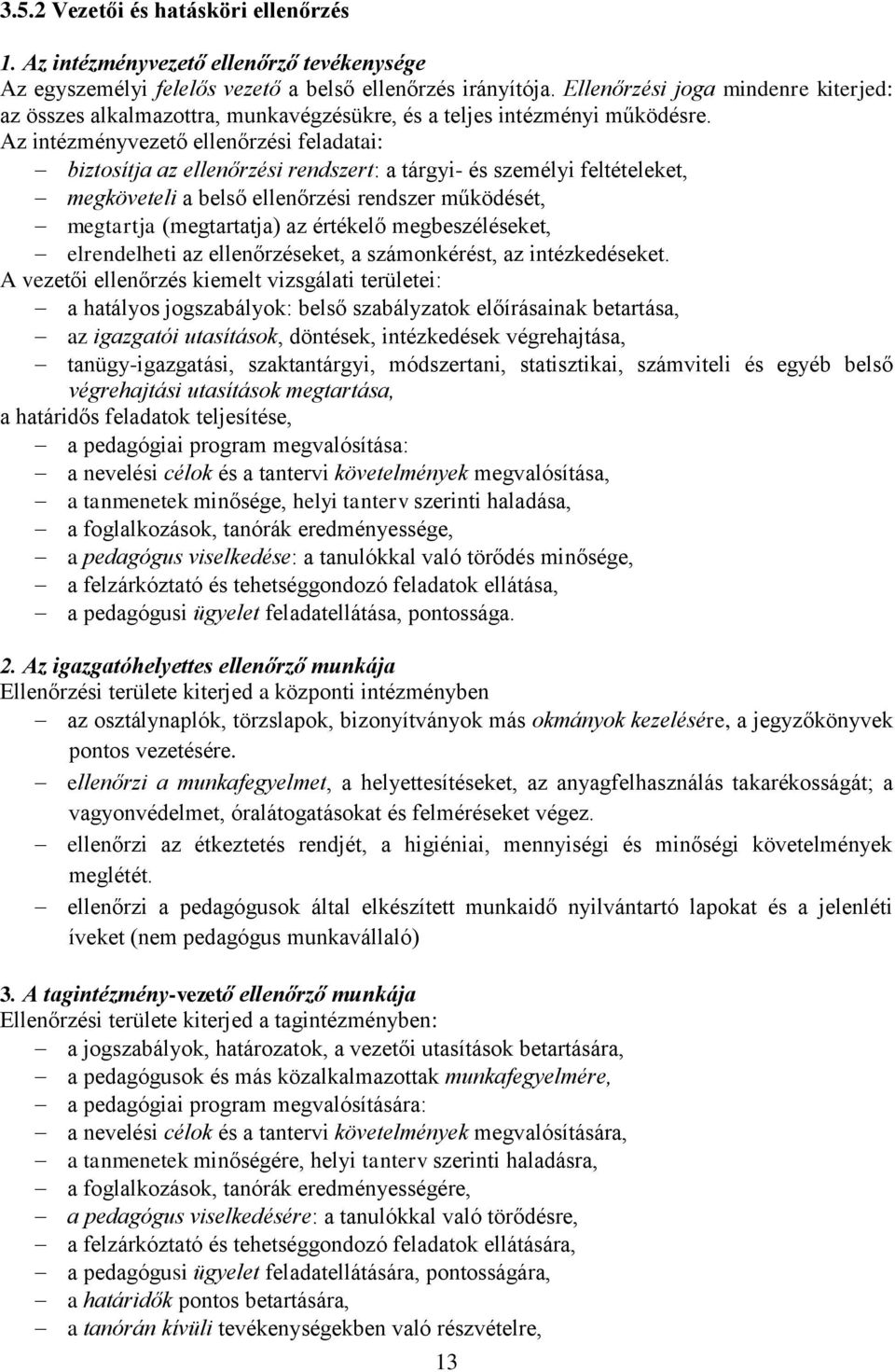Az intézményvezető ellenőrzési feladatai: biztosítja az ellenőrzési rendszert: a tárgyi- és személyi feltételeket, megköveteli a belső ellenőrzési rendszer működését, megtartja (megtartatja) az
