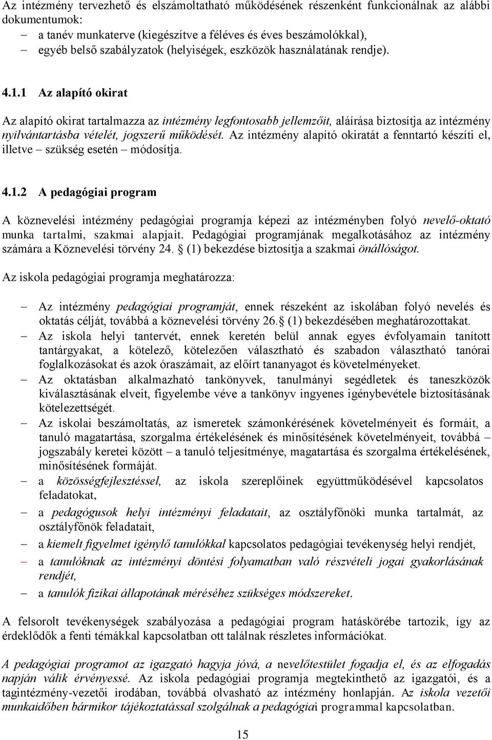 1 Az alapító okirat Az alapító okirat tartalmazza az intézmény legfontosabb jellemzőit, aláírása biztosítja az intézmény nyilvántartásba vételét, jogszerű működését.