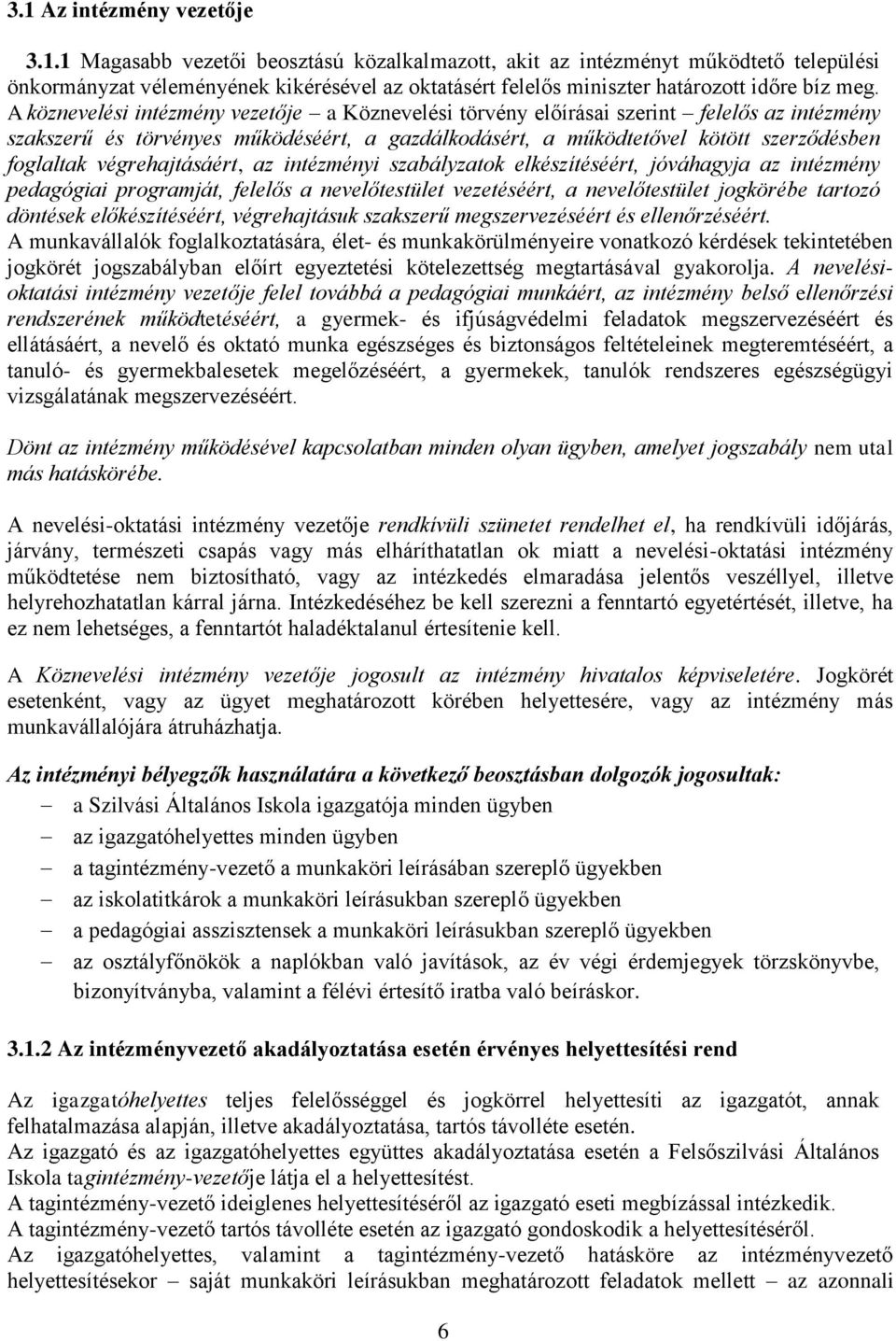 végrehajtásáért, az intézményi szabályzatok elkészítéséért, jóváhagyja az intézmény pedagógiai programját, felelős a nevelőtestület vezetéséért, a nevelőtestület jogkörébe tartozó döntések