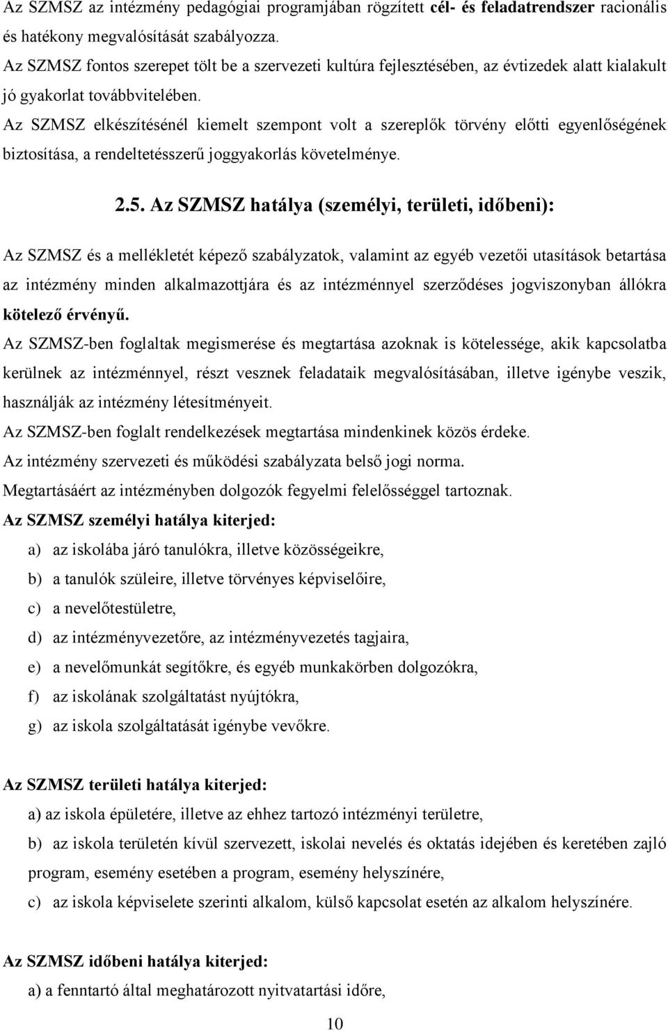 Az SZMSZ elkészítésénél kiemelt szempont volt a szereplők törvény előtti egyenlőségének biztosítása, a rendeltetésszerű joggyakorlás követelménye. 2.5.