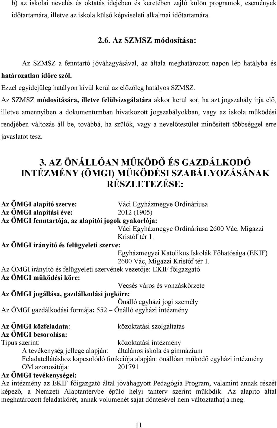 Az SZMSZ módosítására, illetve felülvizsgálatára akkor kerül sor, ha azt jogszabály írja elő, illetve amennyiben a dokumentumban hivatkozott jogszabályokban, vagy az iskola működési rendjében